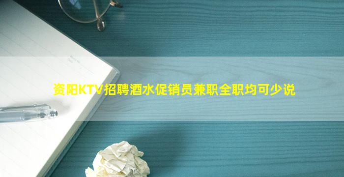 资阳KTV招聘酒水促销员兼职全职均可少说